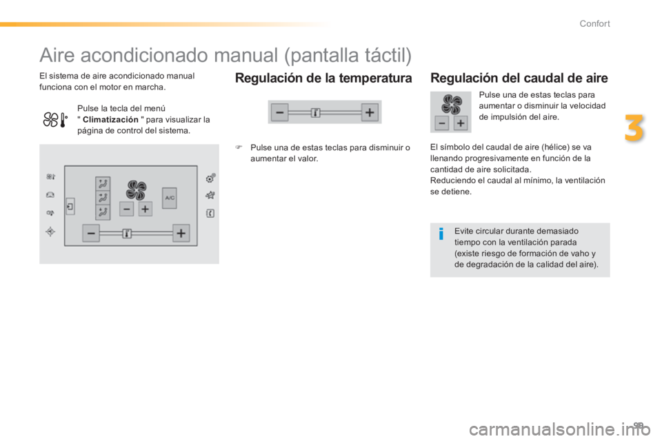 Peugeot 308 2014  Manual del propietario (in Spanish) 99
3
Confort
308_es_Chap03_confort_ed02-2013
            Aire acondicionado manual (pantalla táctil) 
  Regulación de la temperatura 
   Pulse una de estas teclas para disminuir o aumentar  el  v