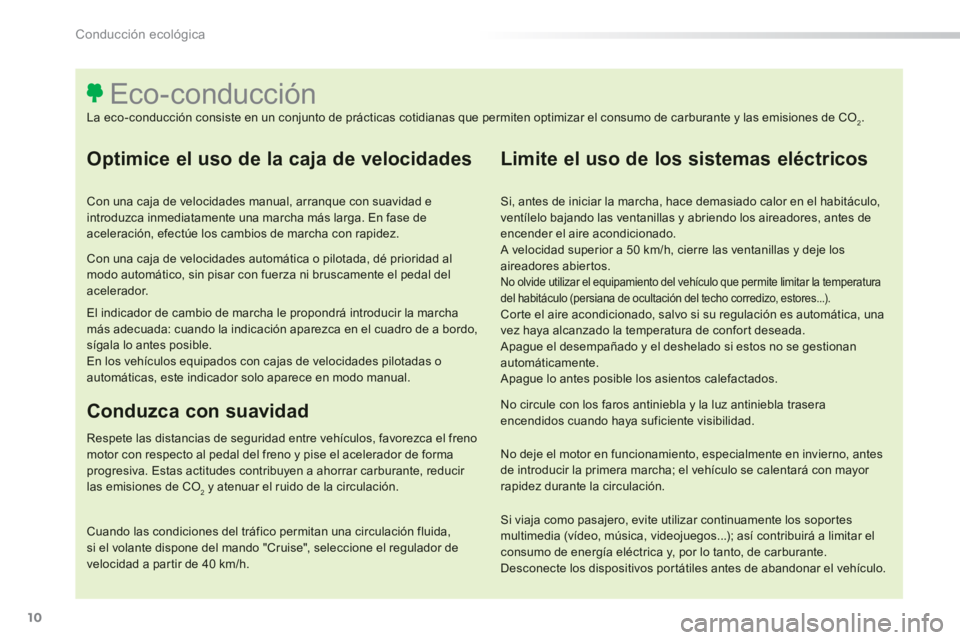 Peugeot 308 2014 Manual del propietario (in Spanish) 10
Conducción ecológica
308_es_Chap00c_eco conduite_ed02-2013
Optimice el uso de la caja de velocidades
Con una caja de velocidades manual, arranque con suavidad e introduzca inmediatamente una Peugeot 308 2014 Manual del propietario (in Spanish) 10
Conducción ecológica
308_es_Chap00c_eco conduite_ed02-2013
Optimice el uso de la caja de velocidades
Con una caja de velocidades manual, arranque con suavidad e introduzca inmediatamente una