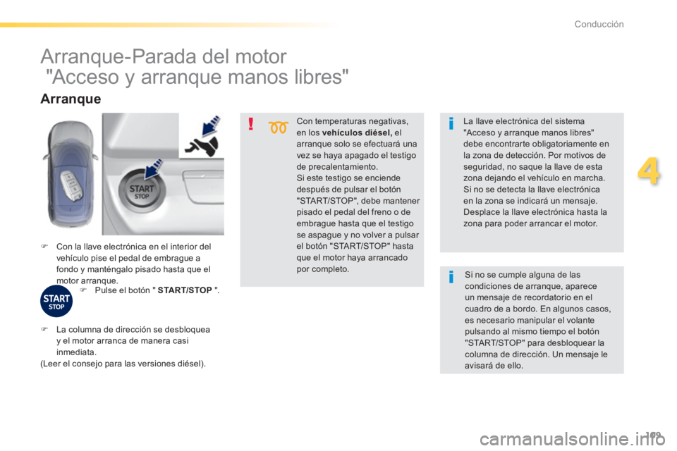 Peugeot 308 2014 Manual del propietario (in Spanish) 109
4
Conducción
308_es_Chap04_conduite_ed02-2013
Con temperaturas negativas, en los vehículos diésel, el arranque solo se efectuará una vez se haya apagado el testigo
de precalentamiento. Peugeot 308 2014 Manual del propietario (in Spanish) 109
4
Conducción
308_es_Chap04_conduite_ed02-2013
Con temperaturas negativas, en los vehículos diésel, el arranque solo se efectuará una vez se haya apagado el testigo
de precalentamiento.