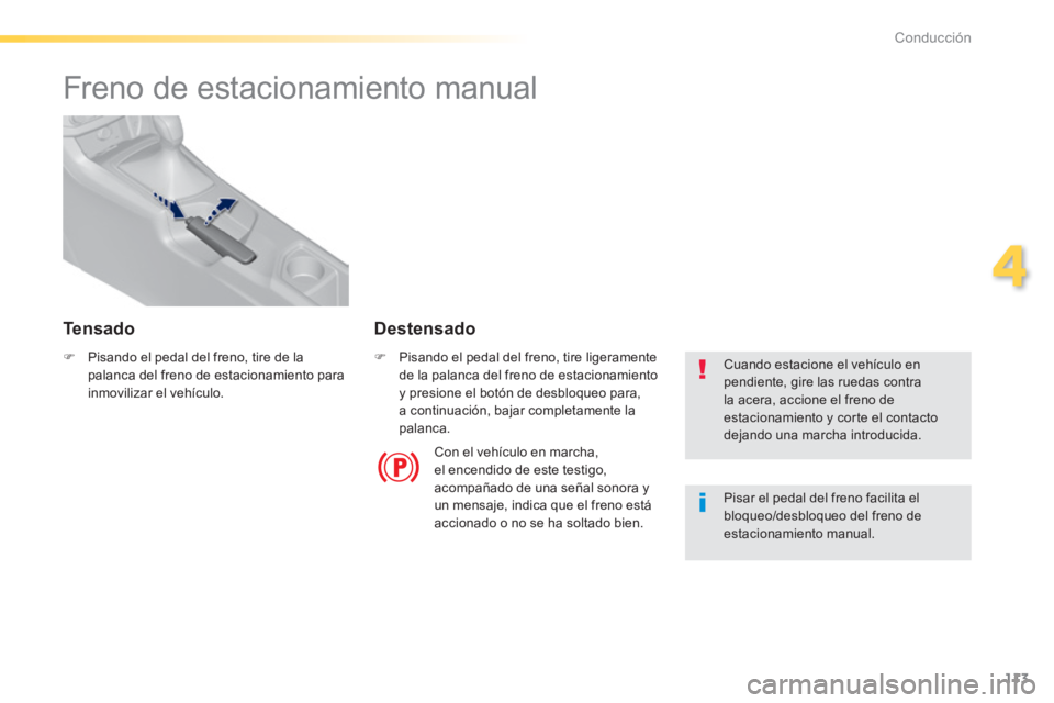 Peugeot 308 2014 Manual del propietario (in Spanish) 113
4
Conducción
308_es_Chap04_conduite_ed02-2013
Freno de estacionamiento manual
Pisando el pedal del freno, tire de la palanca del freno de estacionamiento para inmovilizar el veh Peugeot 308 2014 Manual del propietario (in Spanish) 113
4
Conducción
308_es_Chap04_conduite_ed02-2013
Freno de estacionamiento manual
Pisando el pedal del freno, tire de la palanca del freno de estacionamiento para inmovilizar el veh