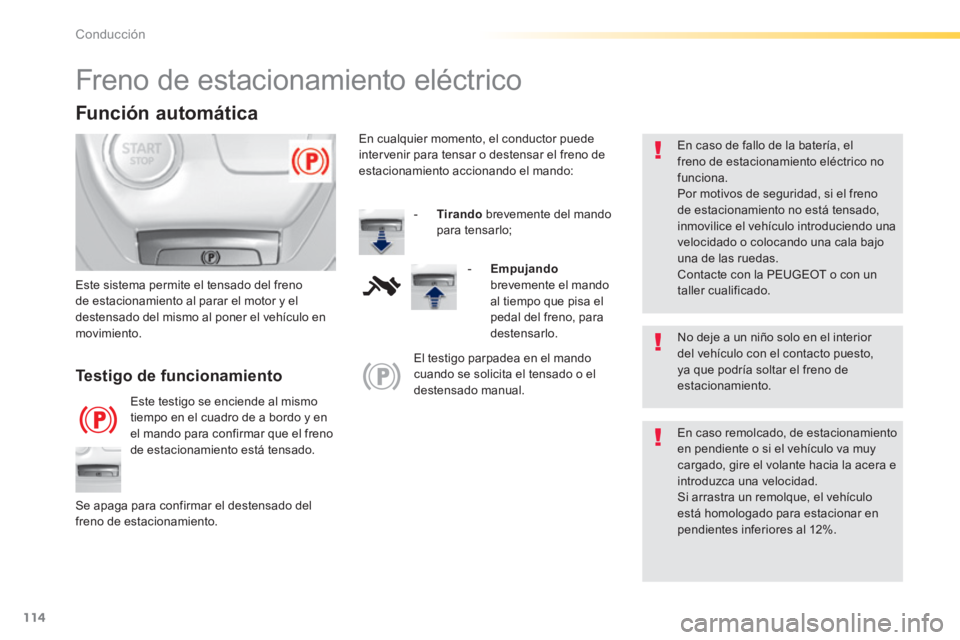 Peugeot 308 2014 Manual del propietario (in Spanish) 114
Conducción
308_es_Chap04_conduite_ed02-2013
Freno de estacionamiento eléctrico
No deje a un niño solo en el interior del vehículo con el contacto puesto, ya que podría soltar el f Peugeot 308 2014 Manual del propietario (in Spanish) 114
Conducción
308_es_Chap04_conduite_ed02-2013
Freno de estacionamiento eléctrico
No deje a un niño solo en el interior del vehículo con el contacto puesto, ya que podría soltar el f