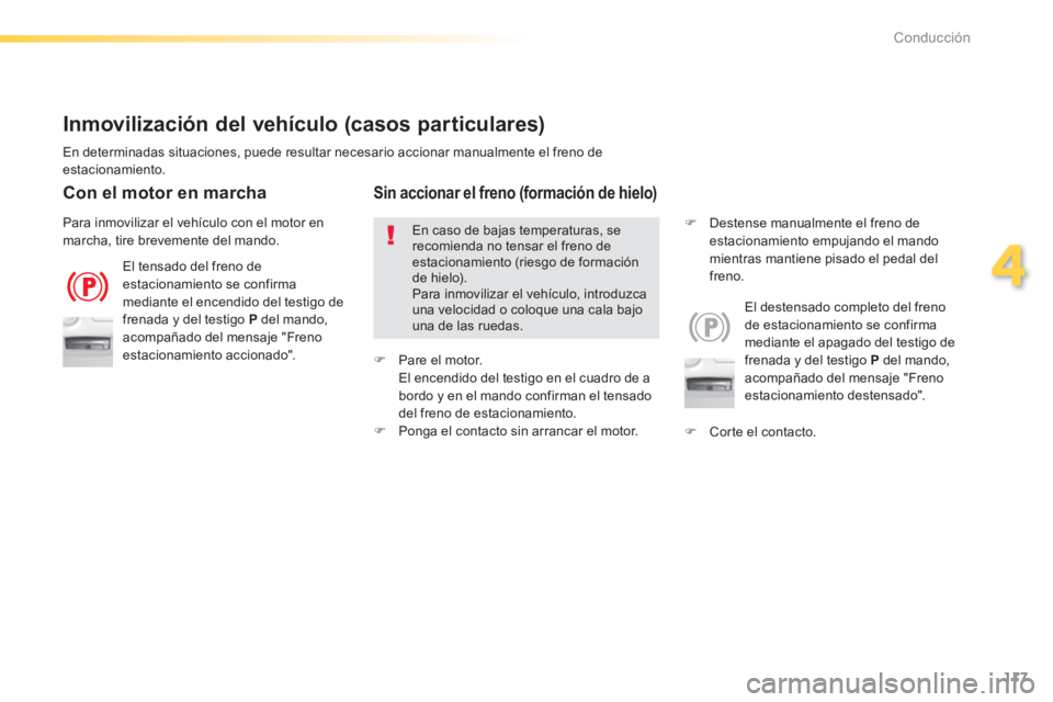Peugeot 308 2014 Manual del propietario (in Spanish) 117
4
Conducción
308_es_Chap04_conduite_ed02-2013
Inmovilización del vehículo (casos particulares)
El tensado del freno de estacionamiento se confirma mediante el encendido del testigo de frena Peugeot 308 2014 Manual del propietario (in Spanish) 117
4
Conducción
308_es_Chap04_conduite_ed02-2013
Inmovilización del vehículo (casos particulares)
El tensado del freno de estacionamiento se confirma mediante el encendido del testigo de frena