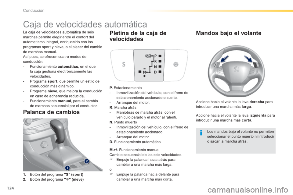 Peugeot 308 2014 Manual del propietario (in Spanish) 124
Conducción
308_es_Chap04_conduite_ed02-2013
Caja de velocidades automática
La caja de velocidades automática de seis marchas permite elegir entre el confort del automatismo Peugeot 308 2014 Manual del propietario (in Spanish) 124
Conducción
308_es_Chap04_conduite_ed02-2013
Caja de velocidades automática
La caja de velocidades automática de seis marchas permite elegir entre el confort del automatismo