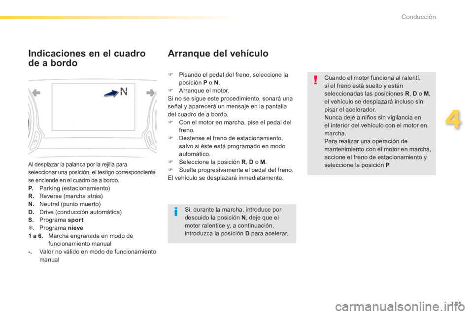 Peugeot 308 2014 Manual del propietario (in Spanish) 125
4
Conducción
308_es_Chap04_conduite_ed02-2013
Al desplazar la palanca por la rejilla para seleccionar una posición, el testigo correspondiente se enciende en el cuadro de a bordo. P. Parking Peugeot 308 2014 Manual del propietario (in Spanish) 125
4
Conducción
308_es_Chap04_conduite_ed02-2013
Al desplazar la palanca por la rejilla para seleccionar una posición, el testigo correspondiente se enciende en el cuadro de a bordo. P. Parking