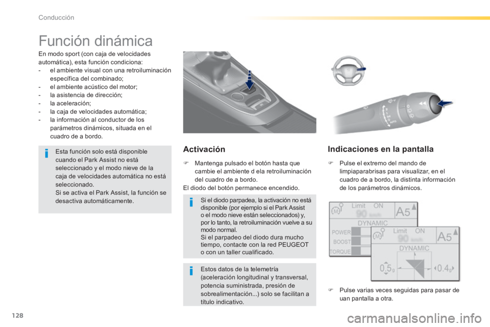 Peugeot 308 2014  Manual del propietario (in Spanish) 128
Conducción
308_es_Chap04_conduite_ed02-2013
      
Función  dinámica  
  En modo sport (con caja de velocidades automática), esta función condiciona:    -   el ambiente visual con una retroil