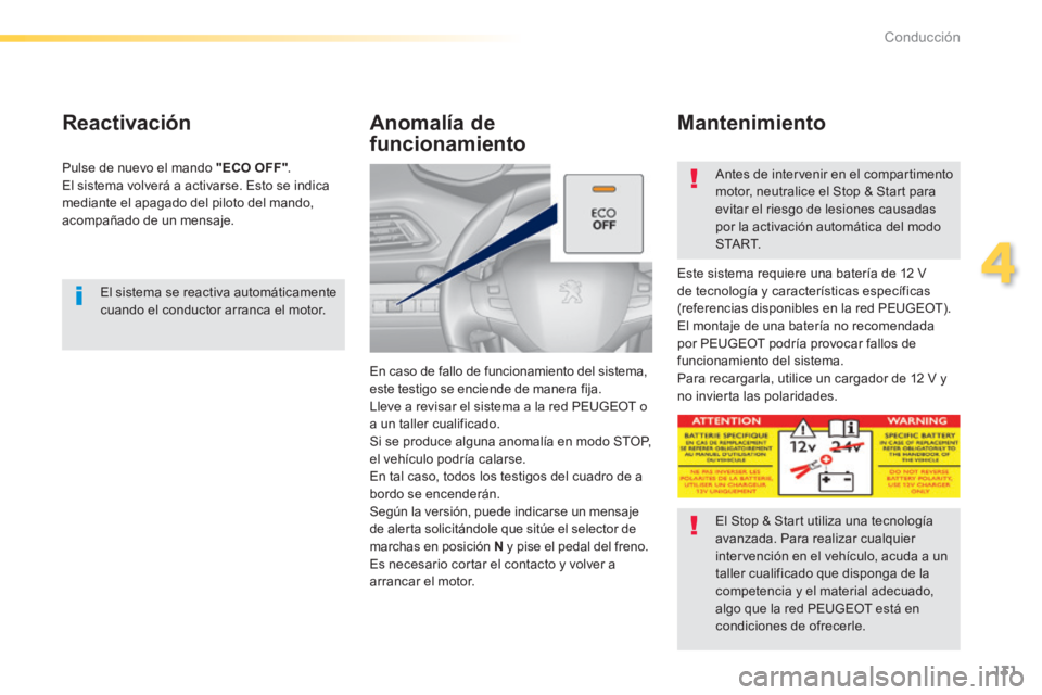 Peugeot 308 2014 Manual del propietario (in Spanish) 131
4
Conducción
308_es_Chap04_conduite_ed02-2013
El sistema se reactiva automáticamente cuando el conductor arranca el motor.
Reactivación
Pulse de nuevo el mando "ECO OFF" . El sistem Peugeot 308 2014 Manual del propietario (in Spanish) 131
4
Conducción
308_es_Chap04_conduite_ed02-2013
El sistema se reactiva automáticamente cuando el conductor arranca el motor.
Reactivación
Pulse de nuevo el mando "ECO OFF" . El sistem