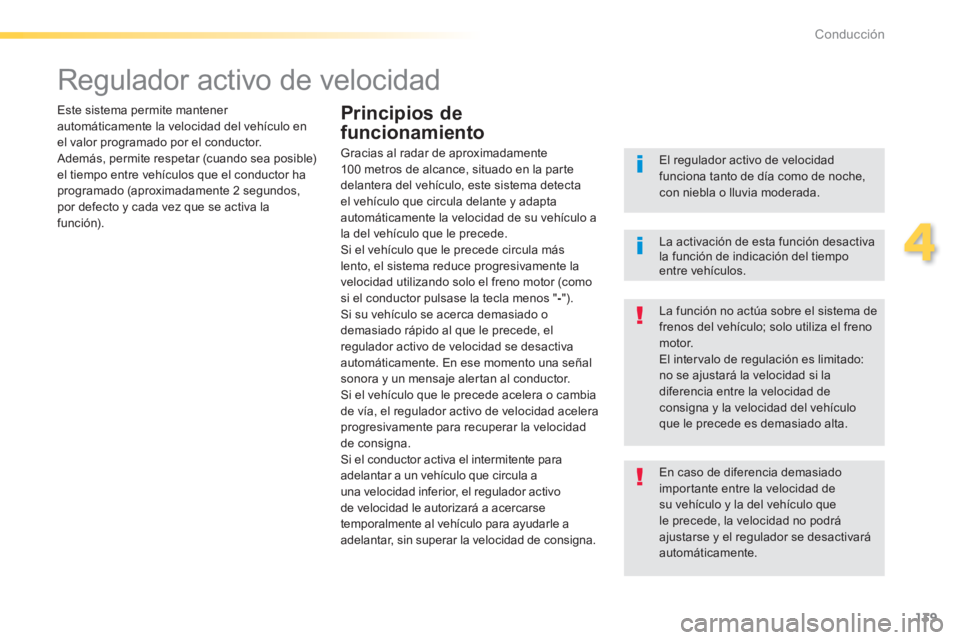 Peugeot 308 2014 Manual del propietario (in Spanish) 139
4
Conducción
308_es_Chap04_conduite_ed02-2013
Regulador activo de velocidad
Este sistema permite mantener automáticamente la velocidad del vehículo en el valor programado por el cond Peugeot 308 2014 Manual del propietario (in Spanish) 139
4
Conducción
308_es_Chap04_conduite_ed02-2013
Regulador activo de velocidad
Este sistema permite mantener automáticamente la velocidad del vehículo en el valor programado por el cond