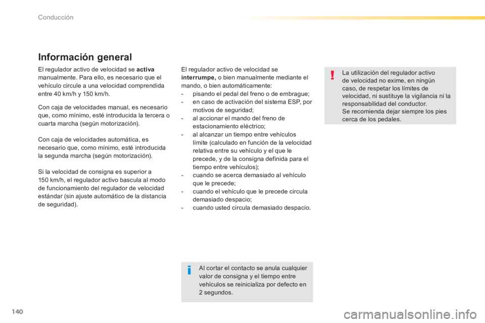 Peugeot 308 2014 Manual del propietario (in Spanish) 140
Conducción
308_es_Chap04_conduite_ed02-2013
El regulador activo de velocidad se activamanualmente. Para ello, es necesario que el vehículo circule a una velocidad comprendida entre 40 km/h y Peugeot 308 2014 Manual del propietario (in Spanish) 140
Conducción
308_es_Chap04_conduite_ed02-2013
El regulador activo de velocidad se activamanualmente. Para ello, es necesario que el vehículo circule a una velocidad comprendida entre 40 km/h y