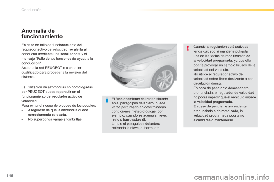 Peugeot 308 2014 Manual del propietario (in Spanish) 146
Conducción
308_es_Chap04_conduite_ed02-2013
En caso de fallo de funcionamiento del regulador activo de velocidad, se alerta al conductor mediante una señal sonora y el mensaje "Fallo de las fu Peugeot 308 2014 Manual del propietario (in Spanish) 146
Conducción
308_es_Chap04_conduite_ed02-2013
En caso de fallo de funcionamiento del regulador activo de velocidad, se alerta al conductor mediante una señal sonora y el mensaje "Fallo de las fu