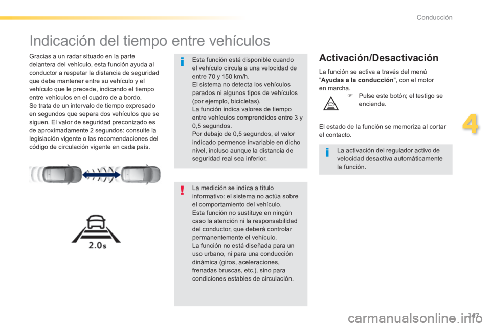 Peugeot 308 2014 Manual del propietario (in Spanish) 147
4
Conducción
308_es_Chap04_conduite_ed02-2013
Indicación del tiempo entre vehículos
Gracias a un radar situado en la parte delantera del vehículo, esta función ayuda al conductor a Peugeot 308 2014 Manual del propietario (in Spanish) 147
4
Conducción
308_es_Chap04_conduite_ed02-2013
Indicación del tiempo entre vehículos
Gracias a un radar situado en la parte delantera del vehículo, esta función ayuda al conductor a