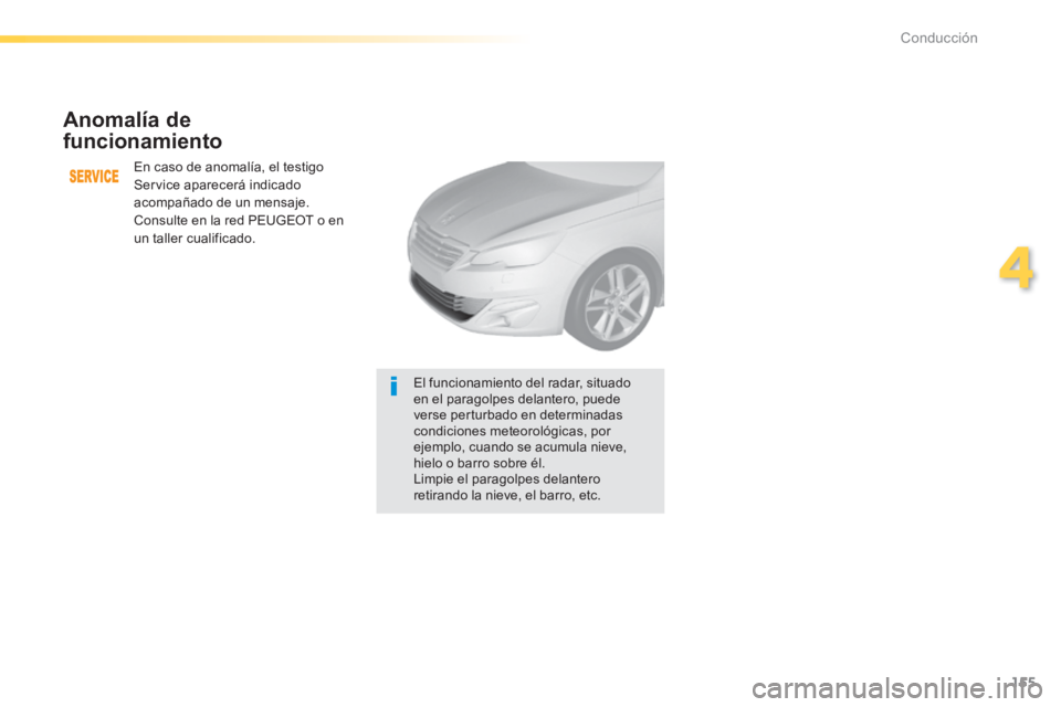 Peugeot 308 2014  Manual del propietario (in Spanish) 155
4
Conducción
308_es_Chap04_conduite_ed02-2013
  Anomalía  de 
funcionamiento 
 En caso de anomalía, el testigo Service aparecerá indicado acompañado de un mensaje.  Consulte en la red PEUGEOT