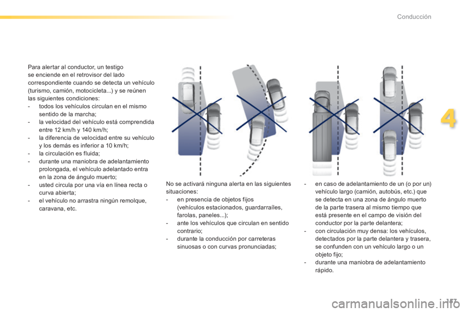 Peugeot 308 2014  Manual del propietario (in Spanish) 157
4
Conducción
308_es_Chap04_conduite_ed02-2013
  Para alertar al conductor, un testigo se enciende en el retrovisor del lado correspondiente cuando se detecta un vehículo (turismo, camión, motoc