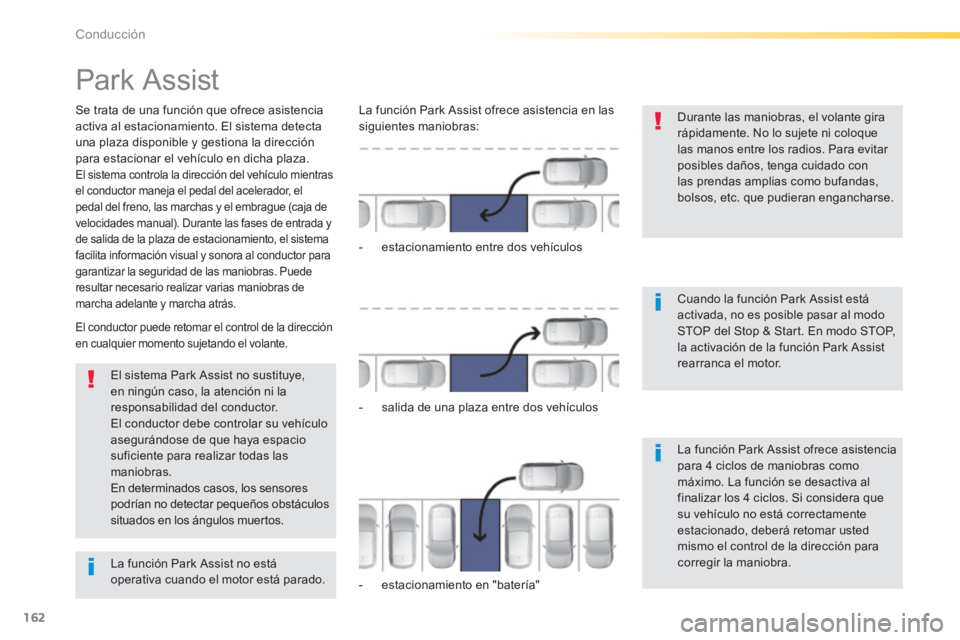 Peugeot 308 2014  Manual del propietario (in Spanish) 162
Conducción
308_es_Chap04_conduite_ed02-2013
      
Park Assist 
  Se trata de una función que ofrece asistencia activa al estacionamiento. El sistema detecta una plaza disponible y gestiona la d