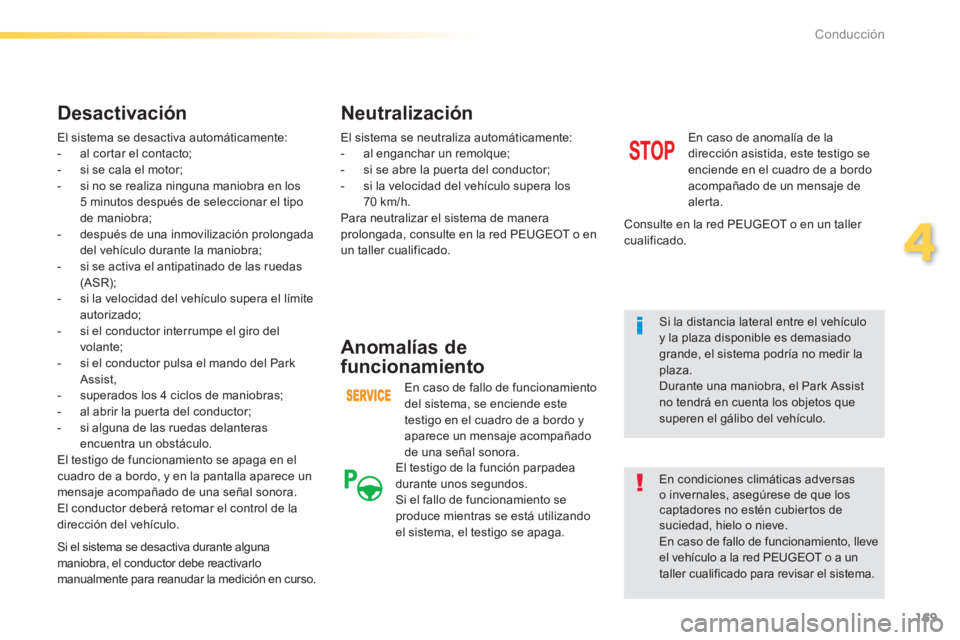 Peugeot 308 2014  Manual del propietario (in Spanish) 169
4
Conducción
308_es_Chap04_conduite_ed02-2013
 El sistema se desactiva automáticamente:    -   al  cortar  el  contacto;   -   si se cala el motor;   -   si no se realiza ninguna maniobra en los
