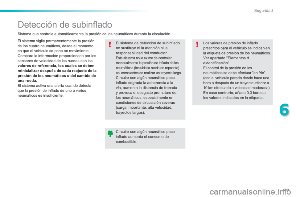 Peugeot 308 2014 Manual del propietario (in Spanish) 189
6
Seguridad
308_es_Chap06_securite_ed02-2013
Detección de subinfl ado
El sistema vigila permanentemente la presión de los cuatro neumáticos, desde el momento en que el vehículo se Peugeot 308 2014 Manual del propietario (in Spanish) 189
6
Seguridad
308_es_Chap06_securite_ed02-2013
Detección de subinfl ado
El sistema vigila permanentemente la presión de los cuatro neumáticos, desde el momento en que el vehículo se
