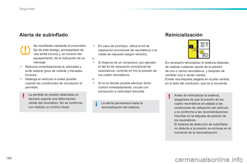 Peugeot 308 2014 Manual del propietario (in Spanish) 190
Seguridad
308_es_Chap06_securite_ed02-2013
Alerta de subinflado Reinicialización
Antes de reinicializar el sistema, asegúrese de que la presión de los cuatro neumáticos se adapta a la Peugeot 308 2014 Manual del propietario (in Spanish) 190
Seguridad
308_es_Chap06_securite_ed02-2013
Alerta de subinflado Reinicialización
Antes de reinicializar el sistema, asegúrese de que la presión de los cuatro neumáticos se adapta a la