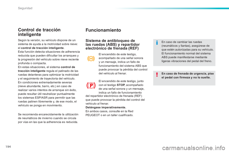Peugeot 308 2014 Manual del propietario (in Spanish) 194
Seguridad
308_es_Chap06_securite_ed02-2013
Funcionamiento
Sistema de antibloqueo de las ruedas (ABS) y repartidor electrónico de frenada (REF)
En caso de frenada de urgencia, pise el pedal Peugeot 308 2014 Manual del propietario (in Spanish) 194
Seguridad
308_es_Chap06_securite_ed02-2013
Funcionamiento
Sistema de antibloqueo de las ruedas (ABS) y repartidor electrónico de frenada (REF)
En caso de frenada de urgencia, pise el pedal