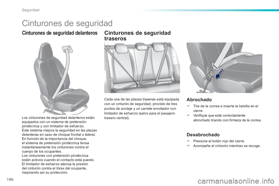 Peugeot 308 2014 Manual del propietario (in Spanish) 196
Seguridad
308_es_Chap06_securite_ed02-2013
Cinturones de seguridad
Cinturones de seguridad delanteros Cinturones de seguridad
traseros
Cada una de las plazas traseras está equipada Peugeot 308 2014 Manual del propietario (in Spanish) 196
Seguridad
308_es_Chap06_securite_ed02-2013
Cinturones de seguridad
Cinturones de seguridad delanteros Cinturones de seguridad
traseros
Cada una de las plazas traseras está equipada