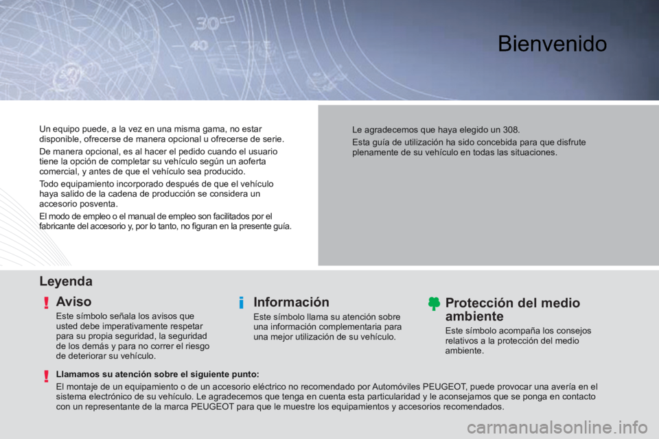 Peugeot 308 2014  Manual del propietario (in Spanish)  Bienvenido  
  Leyenda  
  Aviso 
 Este símbolo señala los avisos que 
usted debe imperativamente respetar 
para su propia seguridad, la seguridad 
de los demás y para no correr el riesgo 
de dete