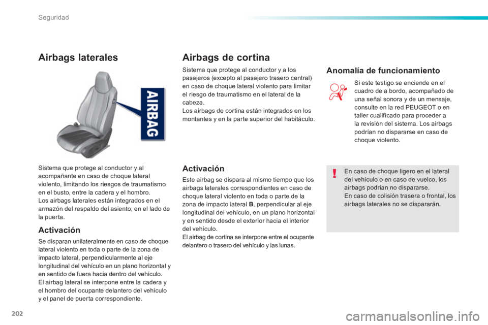 Peugeot 308 2014  Manual del propietario (in Spanish) 202
Seguridad
308_es_Chap06_securite_ed02-2013
Airbags laterales 
  Activación 
 Se disparan unilateralmente en caso de choque lateral violento en toda o parte de la zona de impacto lateral, perpendi