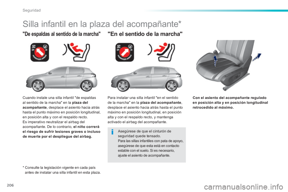 Peugeot 308 2014  Manual del propietario (in Spanish) 206
Seguridad
308_es_Chap06_securite_ed02-2013
Con el asiento del acompañante regulado en posición alta y en posición longitudinal retrocedido al máximo.
  "De espaldas al sentido de la marcha" 
 