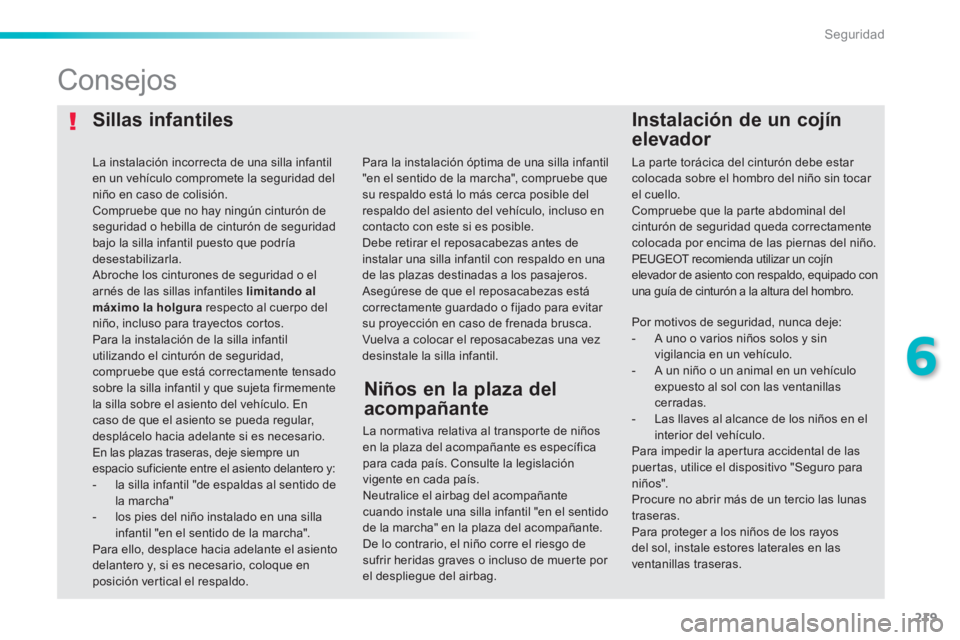 Peugeot 308 2014 Manual del propietario (in Spanish) 219
6
Seguridad
308_es_Chap06_securite_ed02-2013
Sillas infantiles Instalación de un cojín
elevador
Consejos
La normativa relativa al transporte de niños en la plaza del acomp Peugeot 308 2014 Manual del propietario (in Spanish) 219
6
Seguridad
308_es_Chap06_securite_ed02-2013
Sillas infantiles Instalación de un cojín
elevador
Consejos
La normativa relativa al transporte de niños en la plaza del acomp