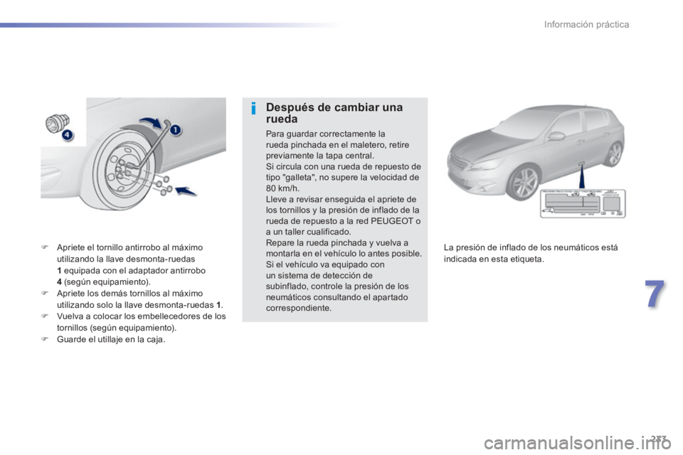 Peugeot 308 2014 Manual del propietario (in Spanish) 233
7
Información práctica
308_es_Chap07_info pratiques_ed02-2013
Apriete el tornillo antirrobo al máximo utilizando la llave desmonta-ruedas 1 equipada con el adaptador antirrobo 4 (seg Peugeot 308 2014 Manual del propietario (in Spanish) 233
7
Información práctica
308_es_Chap07_info pratiques_ed02-2013
Apriete el tornillo antirrobo al máximo utilizando la llave desmonta-ruedas 1 equipada con el adaptador antirrobo 4 (seg