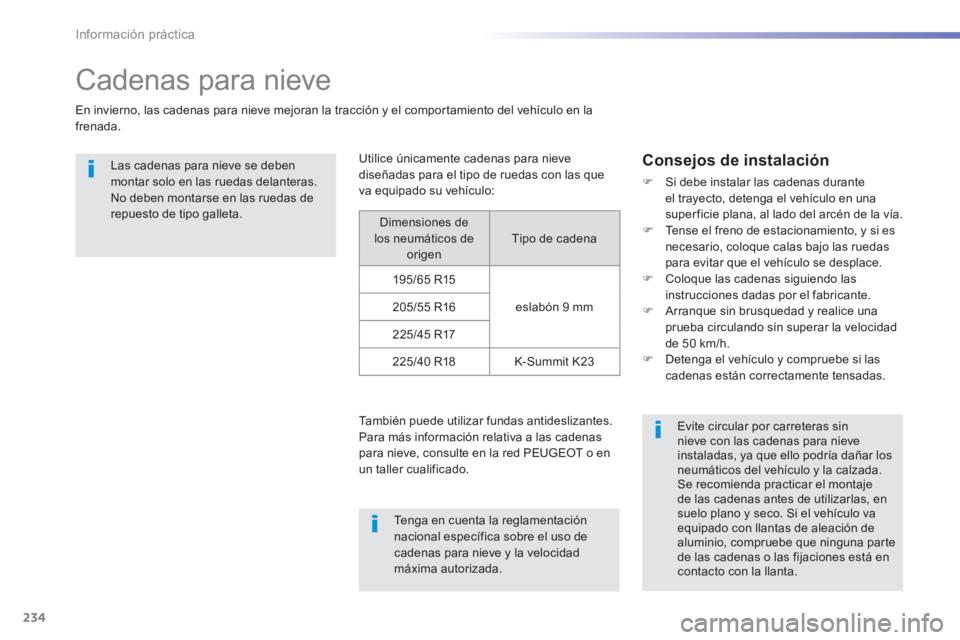 Peugeot 308 2014 Manual del propietario (in Spanish) 234
Información práctica
308_es_Chap07_info pratiques_ed02-2013
Cadenas para nieve
En invierno, las cadenas para nieve mejoran la tracción y el comportamiento del vehículo en la frenada. Peugeot 308 2014 Manual del propietario (in Spanish) 234
Información práctica
308_es_Chap07_info pratiques_ed02-2013
Cadenas para nieve
En invierno, las cadenas para nieve mejoran la tracción y el comportamiento del vehículo en la frenada.