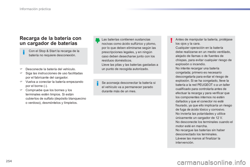 Peugeot 308 2014 Manual del propietario (in Spanish) 254
Información práctica
308_es_Chap07_info pratiques_ed02-2013
Las baterías contienen sustancias nocivas como ácido sulfúrico y plomo, por lo que deben eliminarse según las prescripciones legal Peugeot 308 2014 Manual del propietario (in Spanish) 254
Información práctica
308_es_Chap07_info pratiques_ed02-2013
Las baterías contienen sustancias nocivas como ácido sulfúrico y plomo, por lo que deben eliminarse según las prescripciones legal