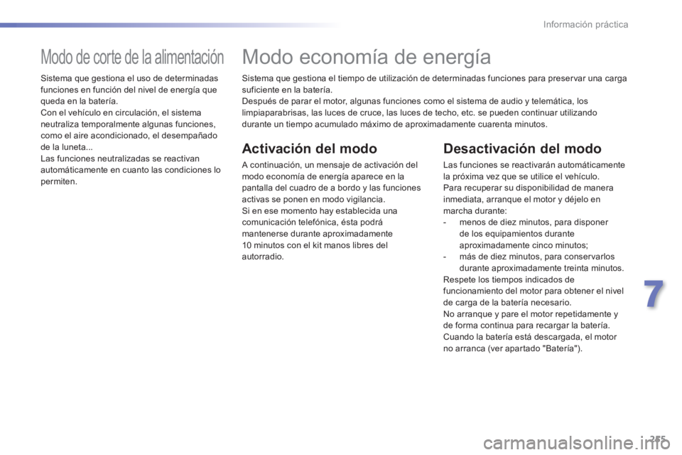 Peugeot 308 2014 Manual del propietario (in Spanish) 255
7
Información práctica
308_es_Chap07_info pratiques_ed02-2013
Sistema que gestiona el tiempo de utilización de determinadas funciones para preservar una carga suficiente en la batería. Desp Peugeot 308 2014 Manual del propietario (in Spanish) 255
7
Información práctica
308_es_Chap07_info pratiques_ed02-2013
Sistema que gestiona el tiempo de utilización de determinadas funciones para preservar una carga suficiente en la batería. Desp