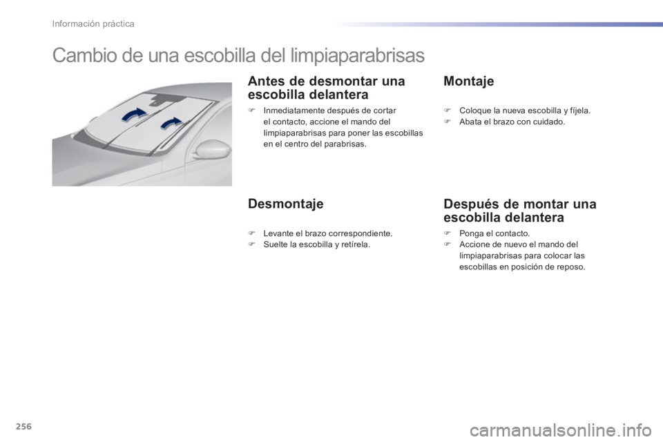 Peugeot 308 2014 Manual del propietario (in Spanish) 256
Información práctica
308_es_Chap07_info pratiques_ed02-2013
Cambio de una escobilla del limpiaparabrisas
Antes de desmontar una
escobilla delantera
Desmontaje
Montaje
Despu Peugeot 308 2014 Manual del propietario (in Spanish) 256
Información práctica
308_es_Chap07_info pratiques_ed02-2013
Cambio de una escobilla del limpiaparabrisas
Antes de desmontar una
escobilla delantera
Desmontaje
Montaje
Despu