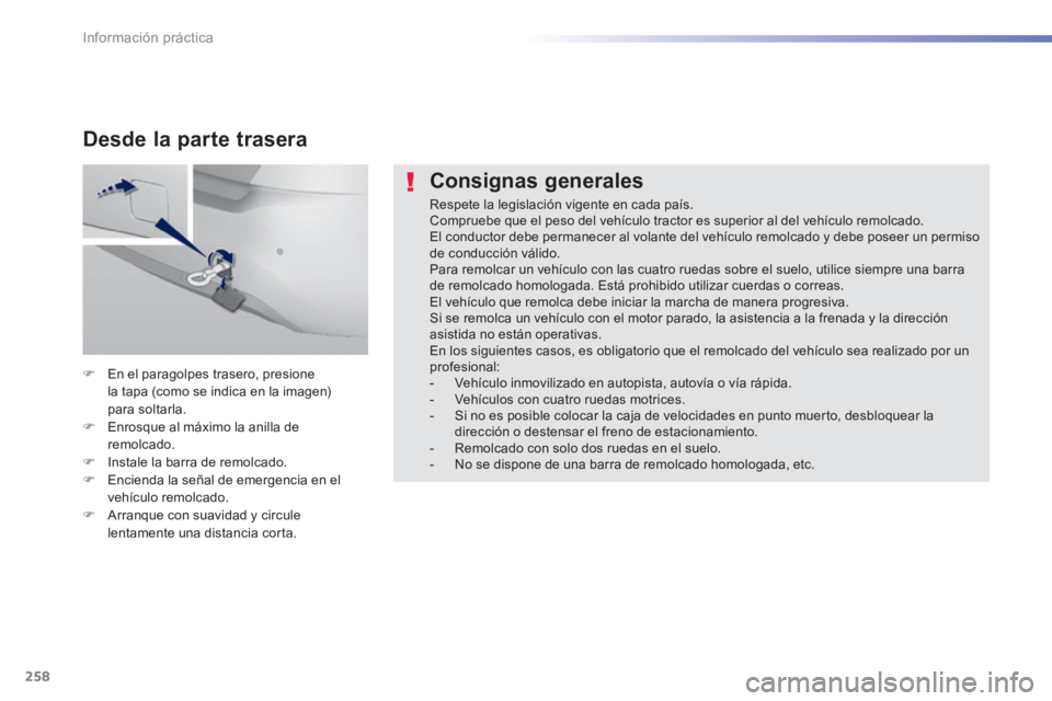 Peugeot 308 2014 Manual del propietario (in Spanish) 258
Información práctica
308_es_Chap07_info pratiques_ed02-2013
Consignas generales
Respete la legislación vigente en cada país. Compruebe que el peso del vehículo tractor es superior al de Peugeot 308 2014 Manual del propietario (in Spanish) 258
Información práctica
308_es_Chap07_info pratiques_ed02-2013
Consignas generales
Respete la legislación vigente en cada país. Compruebe que el peso del vehículo tractor es superior al de