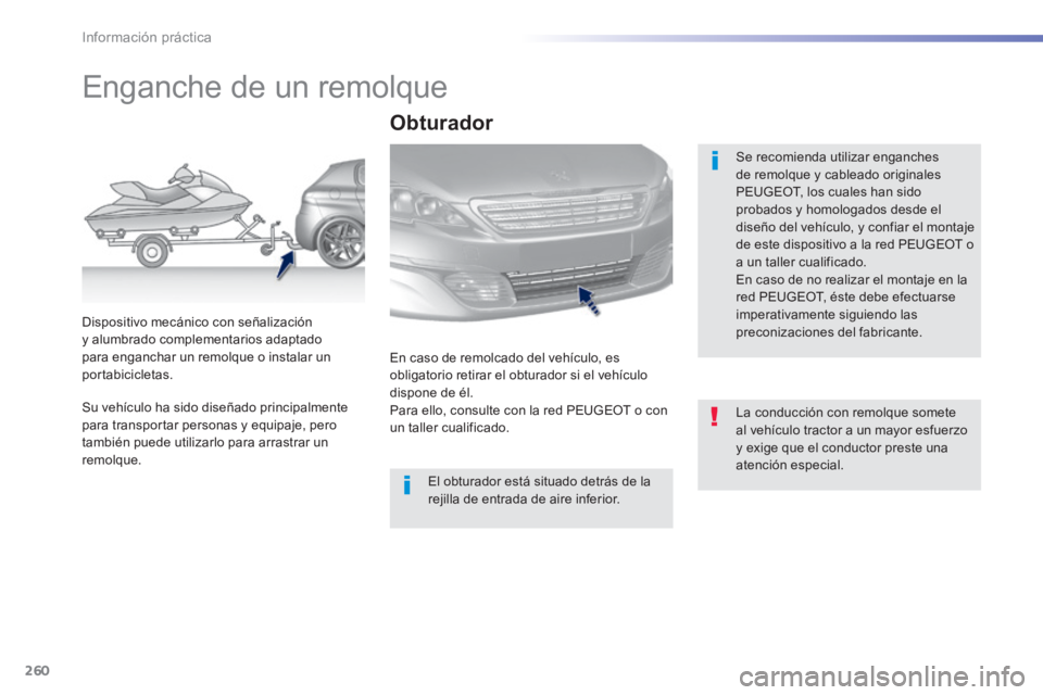 Peugeot 308 2014 Manual del propietario (in Spanish) 260
Información práctica
308_es_Chap07_info pratiques_ed02-2013
Enganche de un remolque
Se recomienda utilizar enganches de remolque y cableado originales PEUGEOT, los cuales han sido p Peugeot 308 2014 Manual del propietario (in Spanish) 260
Información práctica
308_es_Chap07_info pratiques_ed02-2013
Enganche de un remolque
Se recomienda utilizar enganches de remolque y cableado originales PEUGEOT, los cuales han sido p