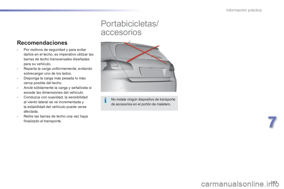 Peugeot 308 2014 Manual del propietario (in Spanish) 263
7
Información práctica
308_es_Chap07_info pratiques_ed02-2013
No instale ningún dispositivo de transporte de accesorios en el portón de maletero.
Portabicicletas/
accesorios
Reco Peugeot 308 2014 Manual del propietario (in Spanish) 263
7
Información práctica
308_es_Chap07_info pratiques_ed02-2013
No instale ningún dispositivo de transporte de accesorios en el portón de maletero.
Portabicicletas/
accesorios
Reco