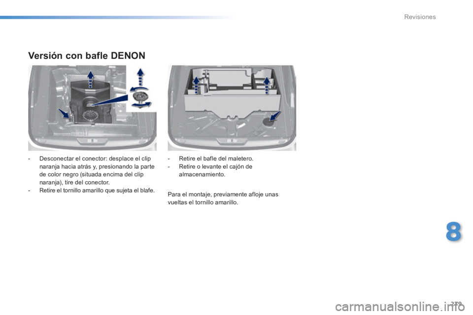 Peugeot 308 2014  Manual del propietario (in Spanish) 279
8
Revisiones
308_es_Chap08_verifications_ed02-2013
Versión con bafle DENON 
    -   Desconectar  el  conector:  desplace  el  clip naranja hacia atrás y, presionando la parte de color negro (sit