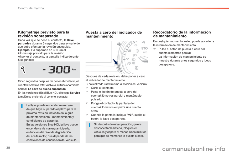 Peugeot 308 2014  Manual del propietario (in Spanish) 28
Control de marcha
308_es_Chap01_controle de marche_ed02-2013
  Kilometraje previsto para la revisión sobrepasado  Cada vez que se pone el contacto,  la llave parpadea  durante 5 segundos para avis