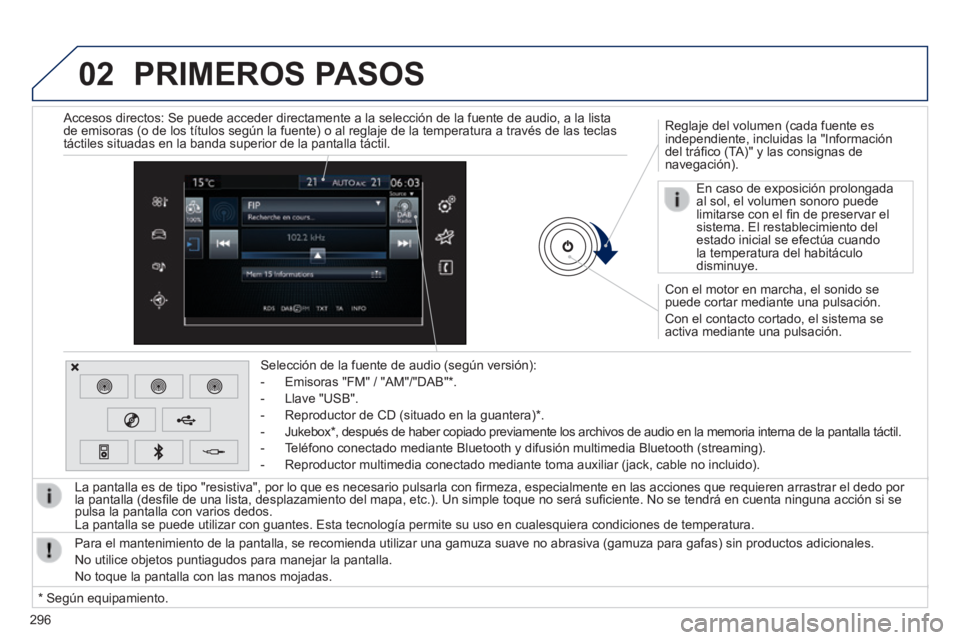 Peugeot 308 2014  Manual del propietario (in Spanish) 02
296
308_es_Chap10c_SMEGplus_ed02-2013
  Con el motor en marcha, el sonido se puede cortar mediante una pulsación. 
 Con el contacto cortado, el sistema se activa mediante una pulsación.  
  Regla