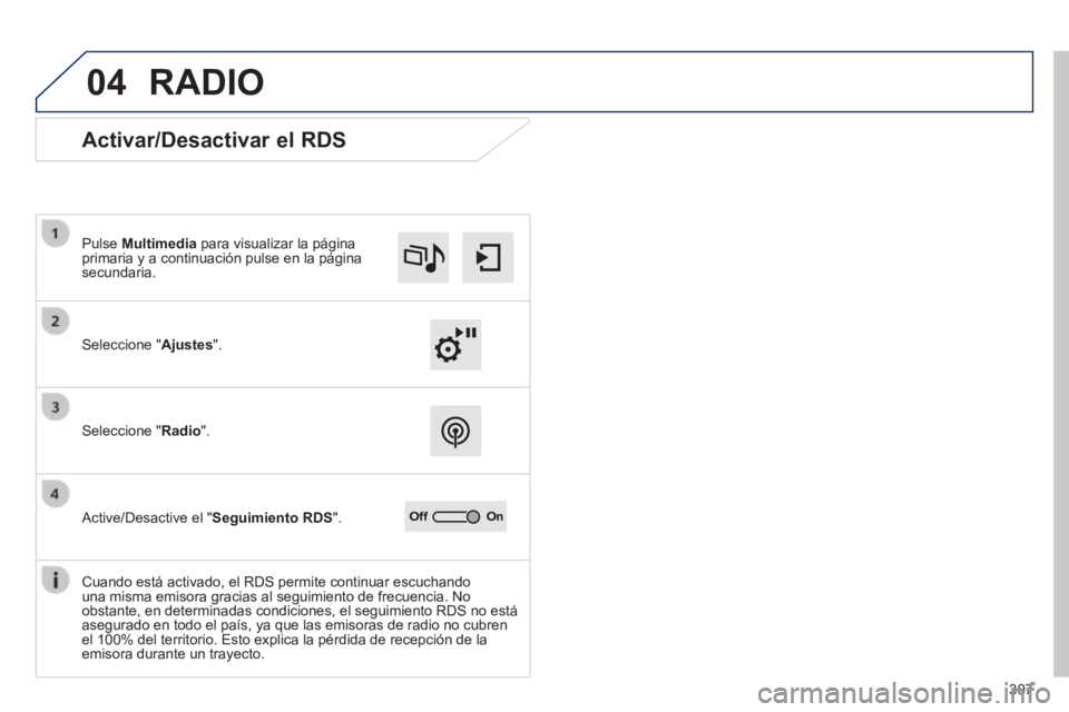 Peugeot 308 2014  Manual del propietario (in Spanish) 04
307
308_es_Chap10c_SMEGplus_ed02-2013
 RADIO 
             Activar/Desactivar el RDS 
  Seleccione  "Ajustes".  
  Pulse   Multimedia  para visualizar la página primaria y a continuación pulse en