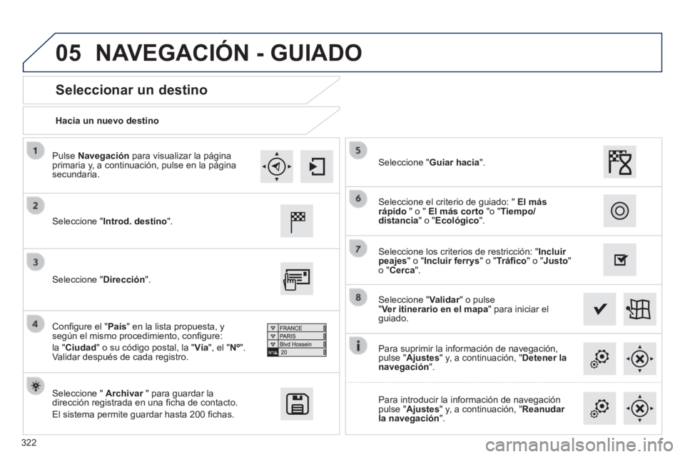 Peugeot 308 2014  Manual del propietario (in Spanish) 05
322
308_es_Chap10c_SMEGplus_ed02-2013
  Hacia  un  nuevo  destino  
  Seleccionar  un  destino 
  Seleccione  "Introd. destino".  
  Seleccione  "   Archivar  " para guardar la Archivar  " para gua