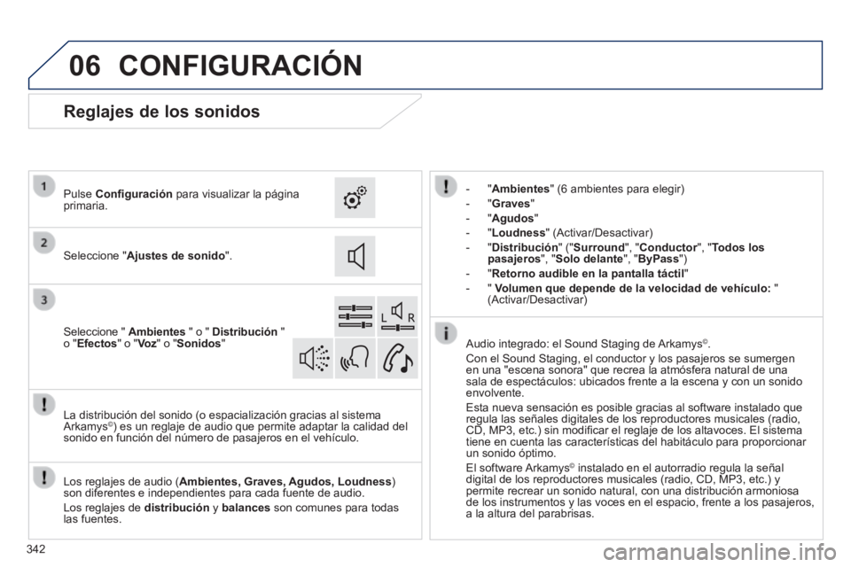 Peugeot 308 2014  Manual del propietario (in Spanish) 06
308_es_Chap10c_SMEGplus_ed02-2013
342
 CONFIGURACIÓN 
    -   "Ambientes" (6 ambientes para elegir) 
  -   "Graves" 
  -   "Agudos" 
  -   "Loudness" (Activar/Desactivar) 
  -   "Distribución" ("