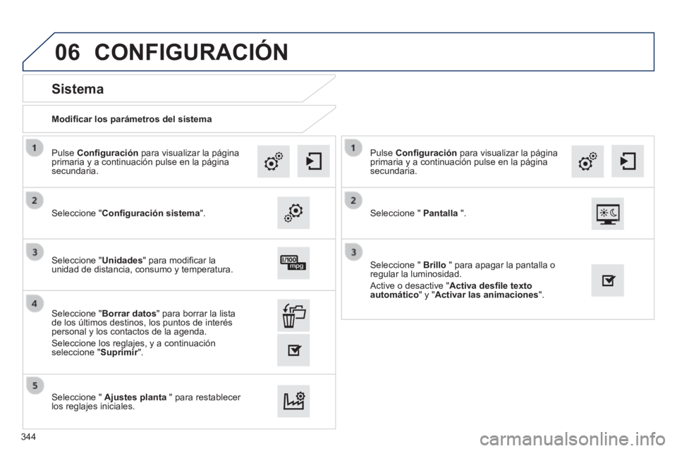 Peugeot 308 2014  Manual del propietario (in Spanish) 06
308_es_Chap10c_SMEGplus_ed02-2013
  Modiﬁ car los parámetros del sistema  
       
Sistema 
  Seleccione  "Conﬁ guración sistema".  
  Pulse   Conﬁ guración  para visualizar la página pri