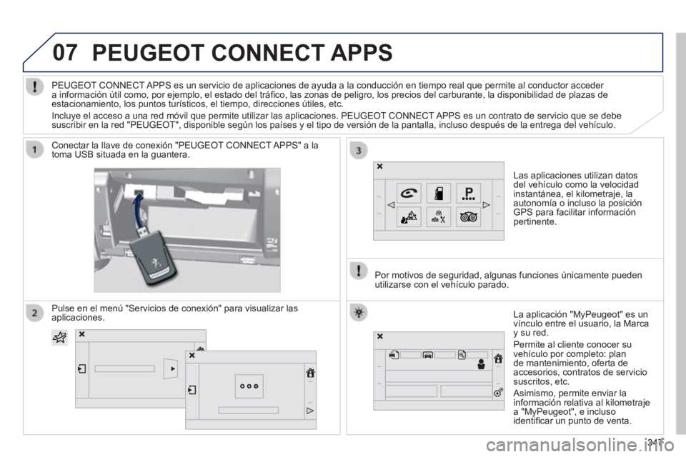 Peugeot 308 2014  Manual del propietario (in Spanish) 07
308_es_Chap10c_SMEGplus_ed02-2013
     PEUGEOT  CONNECT  APPS 
  Las aplicaciones utilizan datos del vehículo como la velocidad instantánea, el kilometraje, la autonomía o incluso la posición G