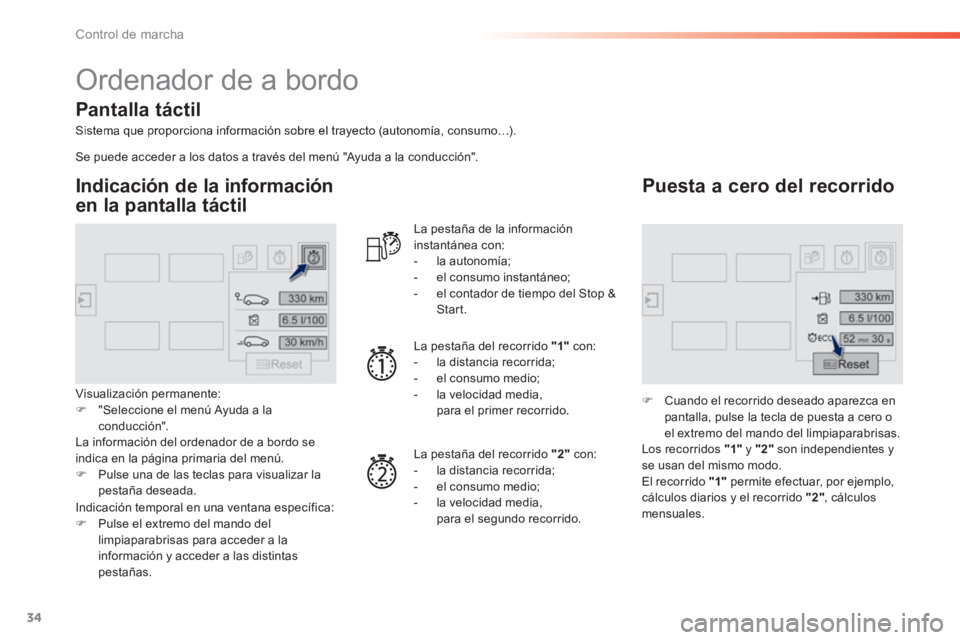 Peugeot 308 2014  Manual del propietario (in Spanish) 34
Control de marcha
308_es_Chap01_controle de marche_ed02-2013
 Ordenador de a bordo 
  Sistema que proporciona información sobre el trayecto (autonomía, consumo…).  
  Indicación de la informac