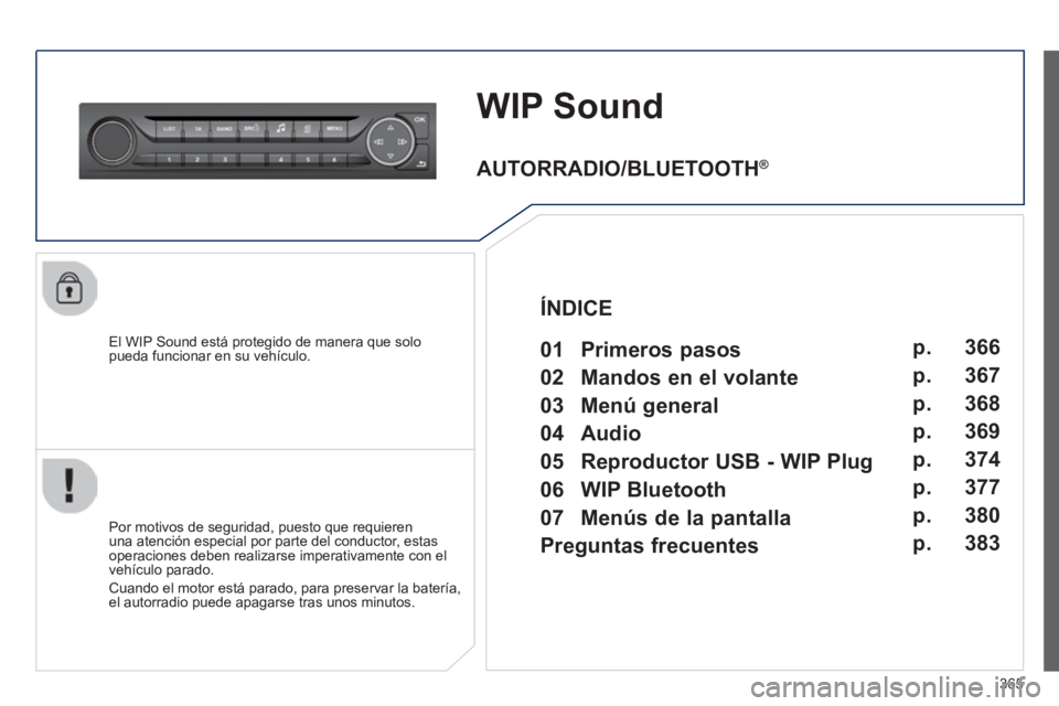 Peugeot 308 2014  Manual del propietario (in Spanish) 365
308_es_Chap10d_RD45_ed02_2013
WIP Sound 
  El WIP Sound está protegido de manera que solo pueda funcionar en su vehículo.  
  Por motivos de seguridad, puesto que requieren una atención especia
