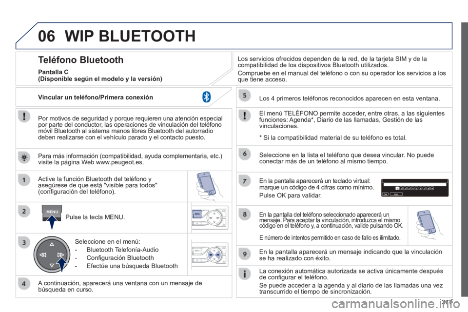 Peugeot 308 2014  Manual del propietario (in Spanish) 06
MENU
377
308_es_Chap10d_RD45_ed02_2013
 WIP  BLUETOOTH 
  Por motivos de seguridad y porque requieren una atención especial por parte del conductor, las operaciones de vinculación del teléfono m