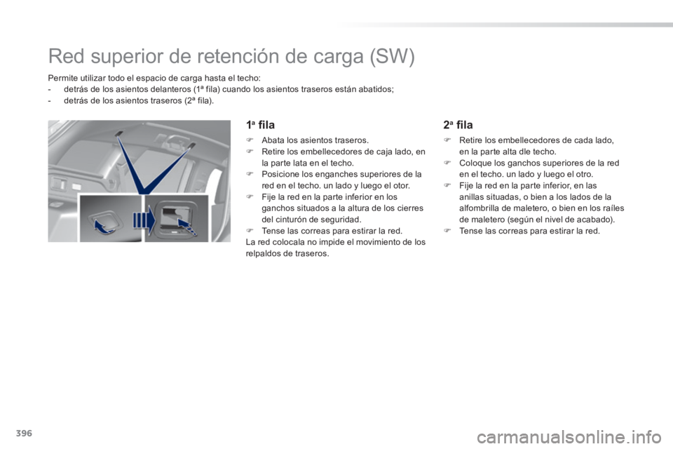 Peugeot 308 2014  Manual del propietario (in Spanish) 396
308_es_Chap11_index alpha_ed02-2013
      Red  superior  de  retención  de  carga  (SW)   
   Permite utilizar todo el espacio de carga hasta el techo:    -   detrás de los asientos delanteros (