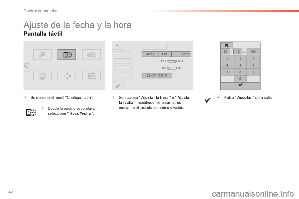 Peugeot 308 2014  Manual del propietario (in Spanish) 42
Control de marcha
308_es_Chap01_controle de marche_ed02-2013
Pantalla  táctil  
                     Ajuste de la fecha y la hora  
   Seleccione "  Ajustar la hora  " o "  Ajustar la fecha  ",