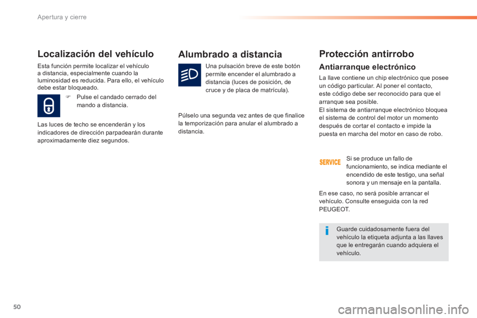 Peugeot 308 2014 Manual del propietario (in Spanish) 50
Apertura y cierre
308_es_Chap02_ouvertures_ed02-2013
Antiarranque electrónico
La llave contiene un chip electrónico que posee un código particular. Al poner el contacto, este código debe s Peugeot 308 2014 Manual del propietario (in Spanish) 50
Apertura y cierre
308_es_Chap02_ouvertures_ed02-2013
Antiarranque electrónico
La llave contiene un chip electrónico que posee un código particular. Al poner el contacto, este código debe s