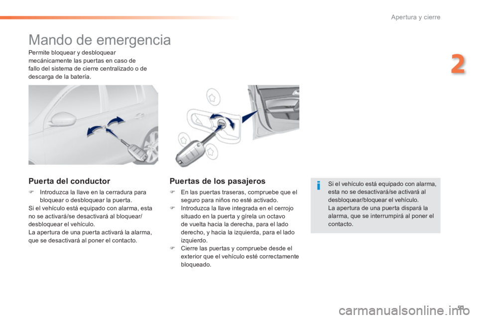 Peugeot 308 2014 Manual del propietario (in Spanish) 51
2
Apertura y cierre
308_es_Chap02_ouvertures_ed02-2013
Mando de emergencia
Puerta del conductor
Introduzca la llave en la cerradura para bloquear o desbloquear la puerta. Si el vehí Peugeot 308 2014 Manual del propietario (in Spanish) 51
2
Apertura y cierre
308_es_Chap02_ouvertures_ed02-2013
Mando de emergencia
Puerta del conductor
Introduzca la llave en la cerradura para bloquear o desbloquear la puerta. Si el vehí