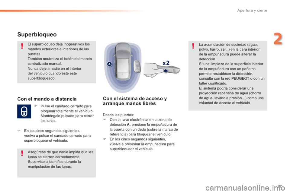 Peugeot 308 2014 Manual del propietario (in Spanish) 57
2
Apertura y cierre
308_es_Chap02_ouvertures_ed02-2013
Superbloqueo
El superbloqueo deja inoperativos los mandos exteriores e interiores de las puertas. También neutraliza el botón del mando Peugeot 308 2014 Manual del propietario (in Spanish) 57
2
Apertura y cierre
308_es_Chap02_ouvertures_ed02-2013
Superbloqueo
El superbloqueo deja inoperativos los mandos exteriores e interiores de las puertas. También neutraliza el botón del mando